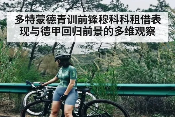 多特蒙德青训前锋穆科科租借表现与德甲回归前景的多维观察